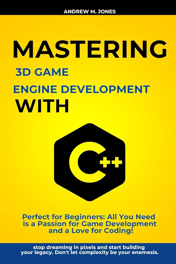 Mastering 3D Game Engine Development with C++: Perfect for Beginners: All You Need is a Passion for Game Development and a Love for Coding!