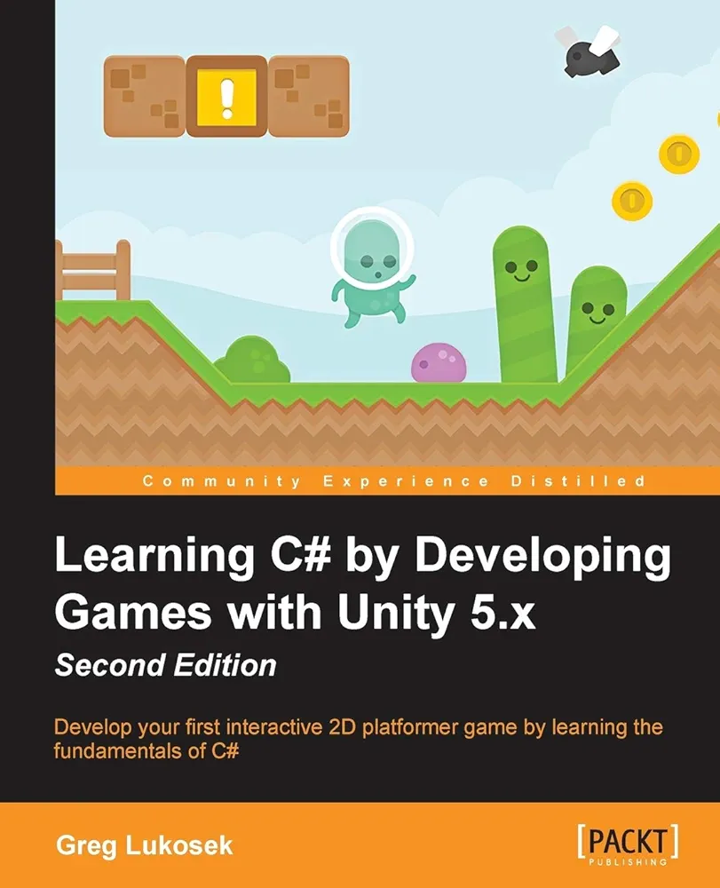 Learning C# by Developing Games with Unity 5.x - Second Edition: Develop your first interactive 2D platformer game by learning the fundamentals of C#