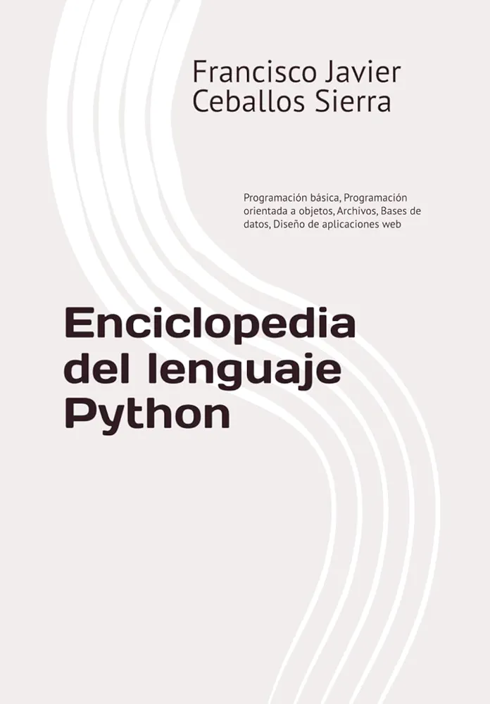 Enciclopedia del lenguaje Python: Programación básica, Programación orientada a objetos, Archivos, Bases de datos, Diseño de aplicaciones web (Spanish Edition)