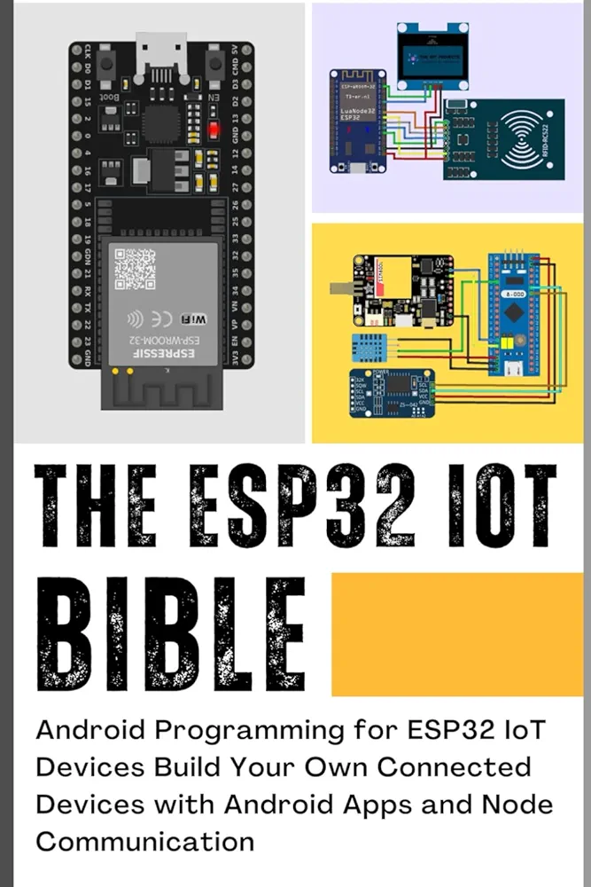 THE ESP32 IOT BIBLE: Android Programming for ESP32 IoT Devices Build Your Own Connected Devices with Android Apps and Node Communication