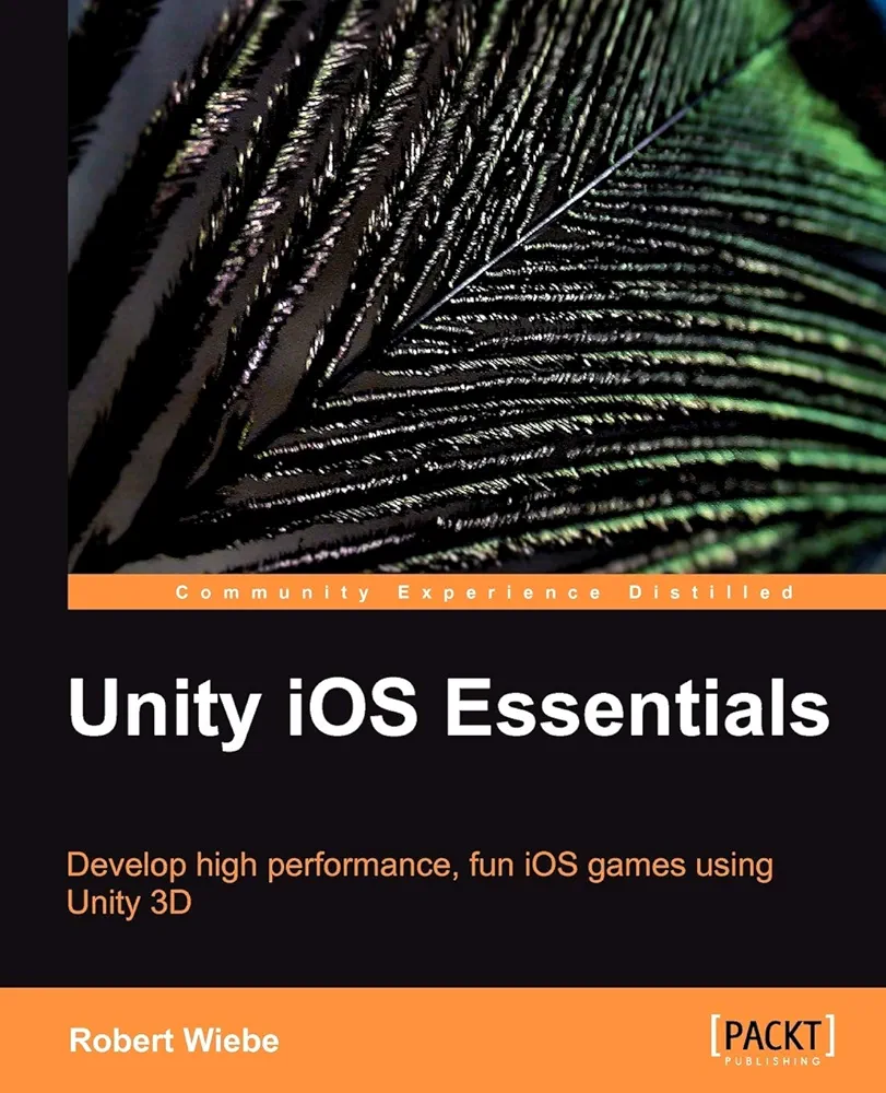 Unity iOS Essentials: Develop High Performance, Fun Ios Games Using Unity 3d