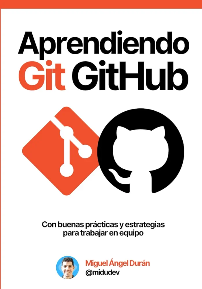 Aprendiendo Git y GitHub: Desde cero hasta buenas prácticas y estrategias de trabajo en equipo (Spanish Edition)