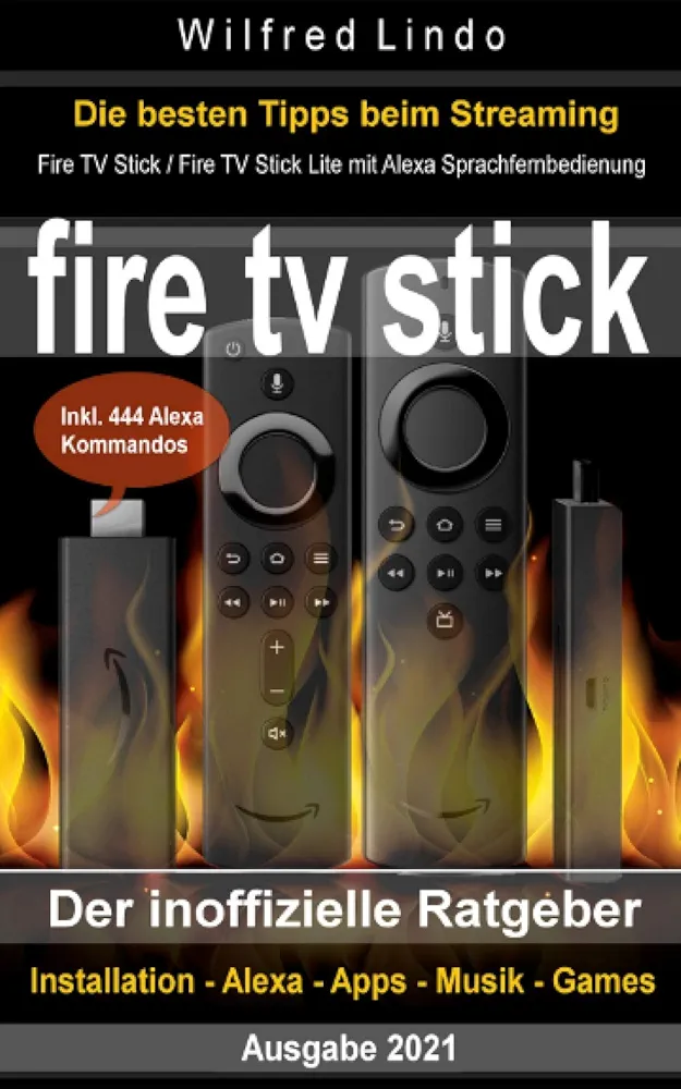 Fire TV Stick – der inoffizielle Ratgeber: Streaming-Mediaplayer: Installation, Alexa, Apps, Musik, Games. Inkl. 444 Alexa-Sprachbefehle (German Edition)