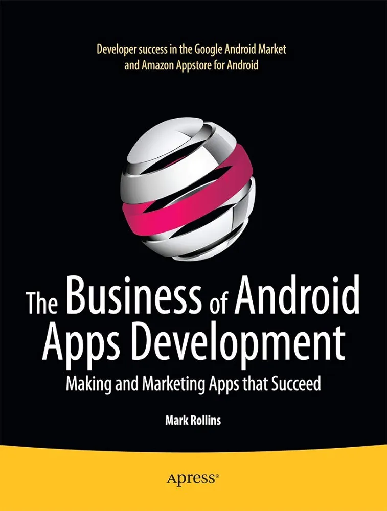 The Business of Android Apps Development: Making and Marketing Apps that Succeed