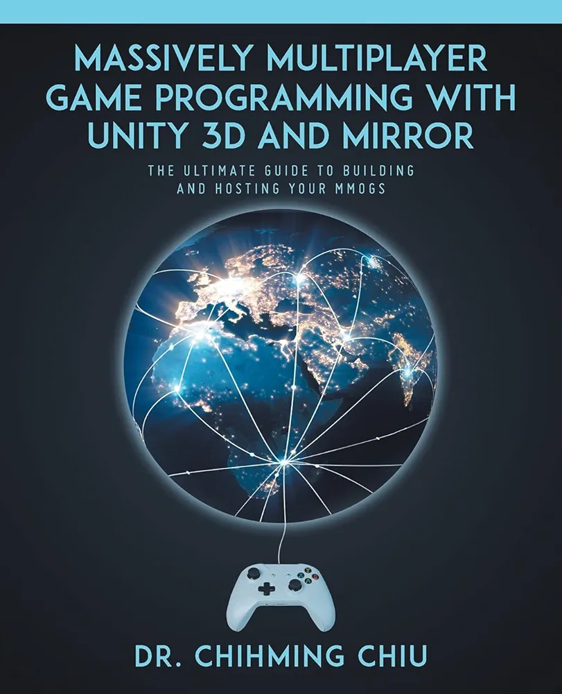 Massively Multiplayer Game Programming With Unity 3d and Mirror: The Ultimate Guide to Building and Hosting Your MMOGS