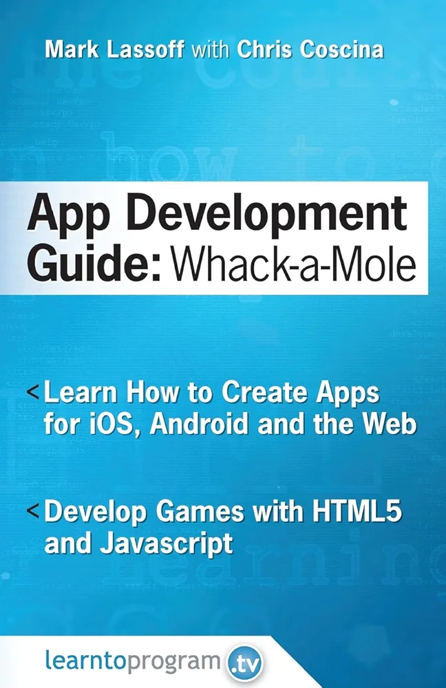 App Development Guide: Wack-A Mole: Learn App Develop By Creating Apps for iOS, Android and the Web (App Development Guides)