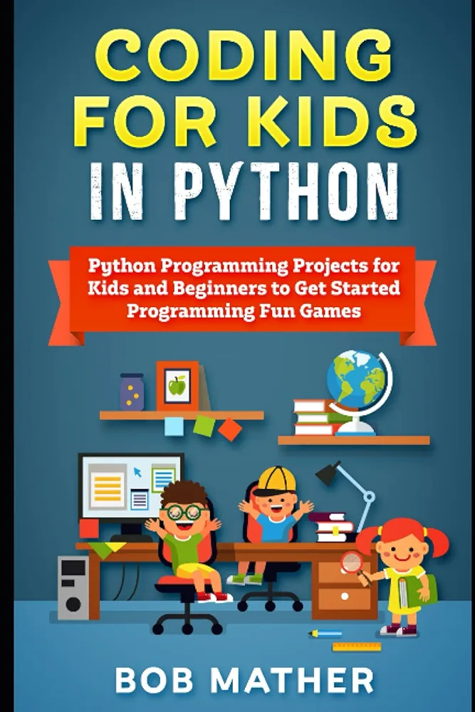 Coding for Kids in Python: Python Programming Projects for Kids and Beginners to Get Started Programming Fun Games (Coding for Absolute Beginners)