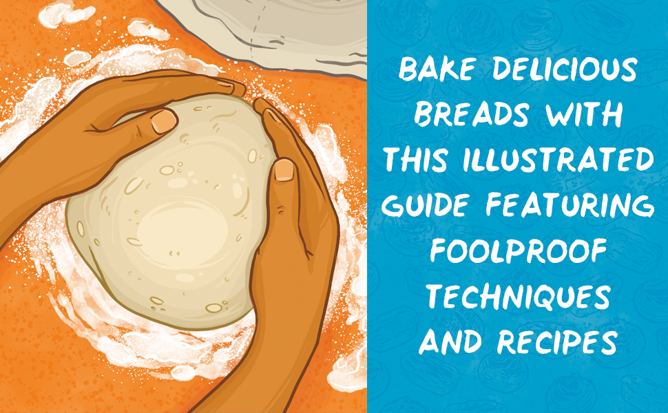 Bake delicious breads with this illustrated guide featuring foolproof techniques and recipes