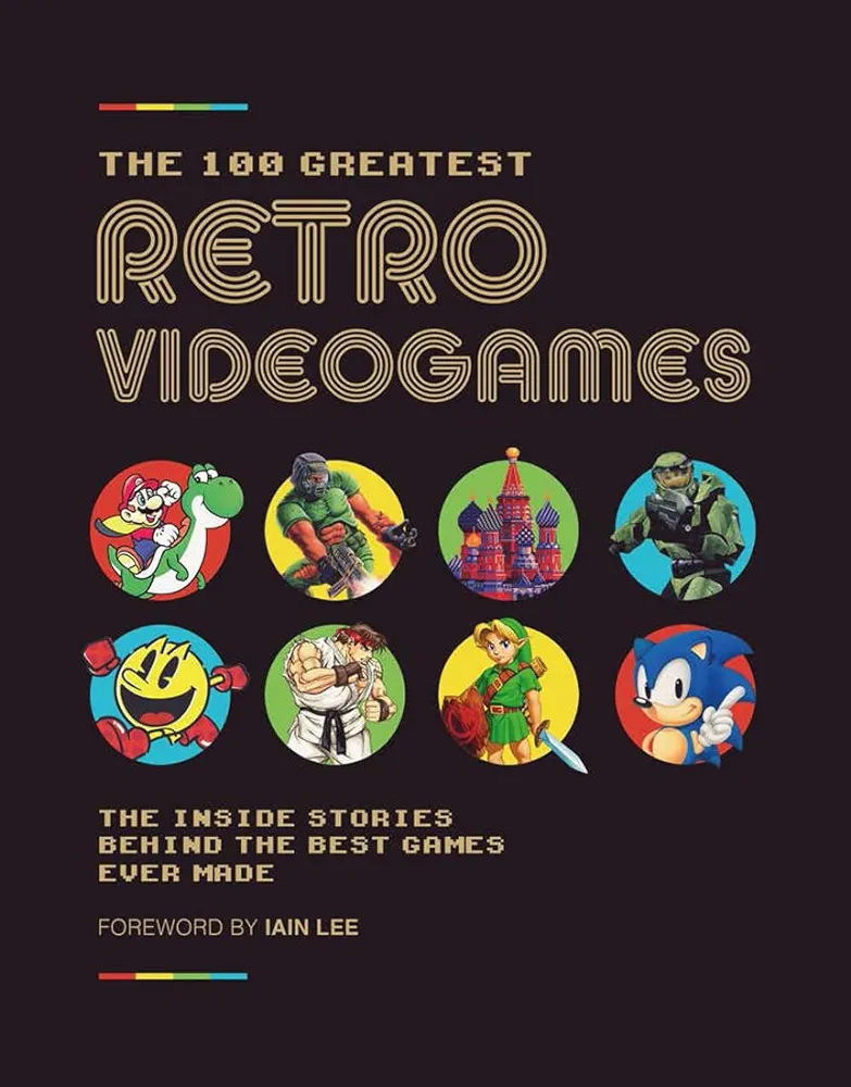 The 100 Greatest Retro Videogames: The Inside Stories Behind the Best Games Ever Made