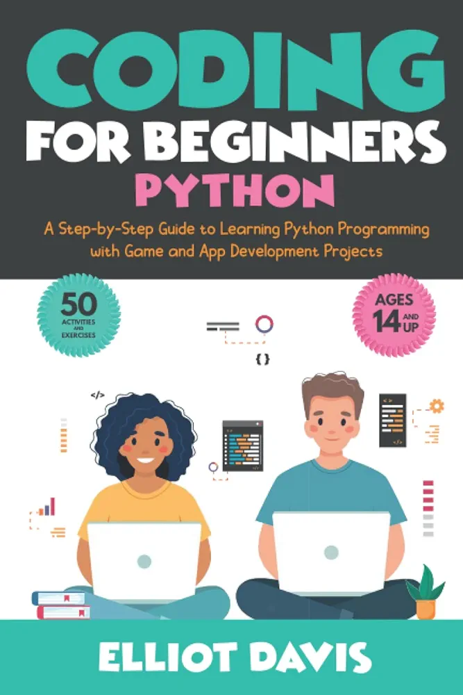 Coding for Beginners: Python: A Step-by-Step Guide to Learning Python Programing with Game and App Development Projects (Learn to Code)